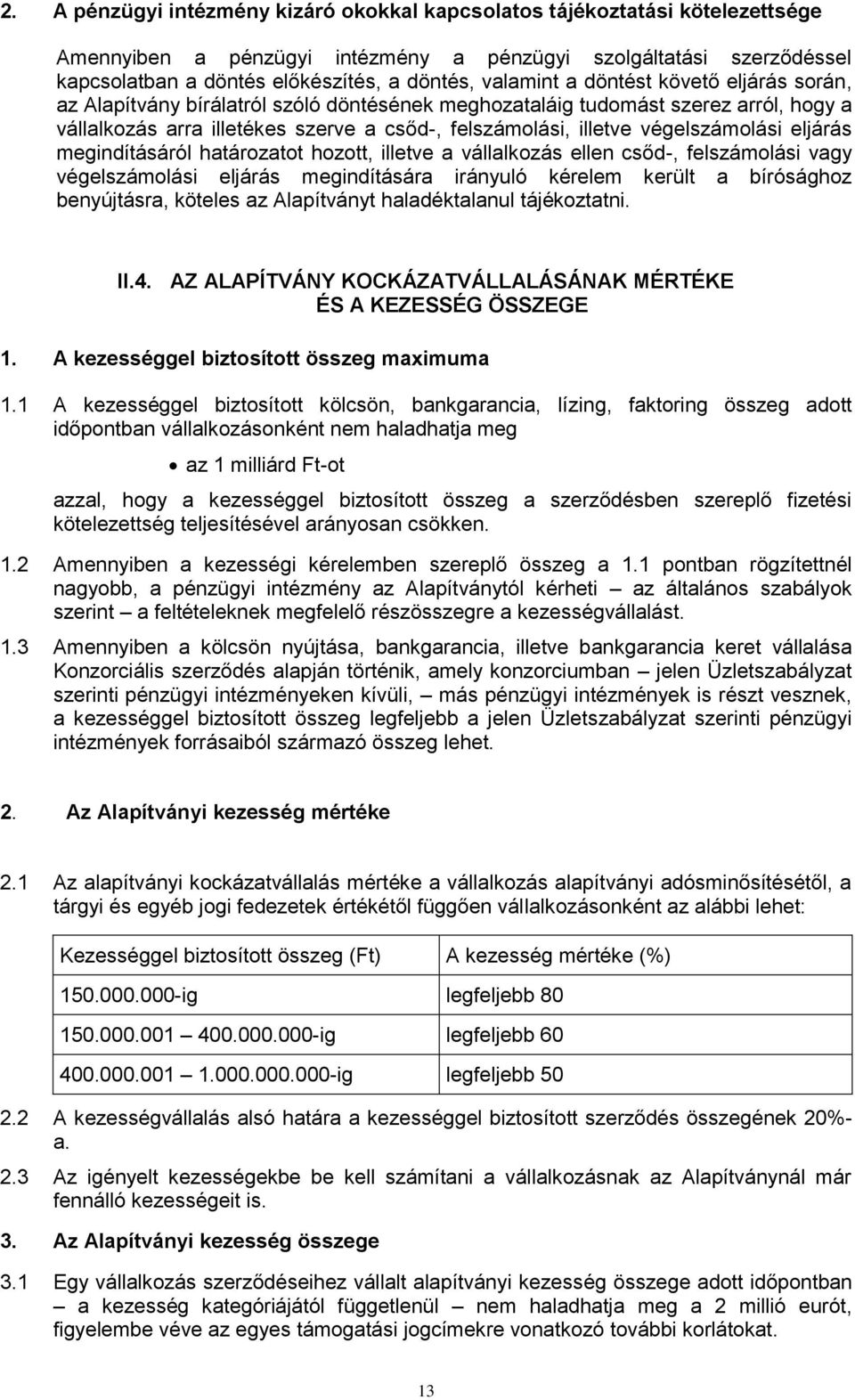 végelszámolási eljárás megindításáról határozatot hozott, illetve a vállalkozás ellen csőd-, felszámolási vagy végelszámolási eljárás megindítására irányuló kérelem került a bírósághoz benyújtásra,