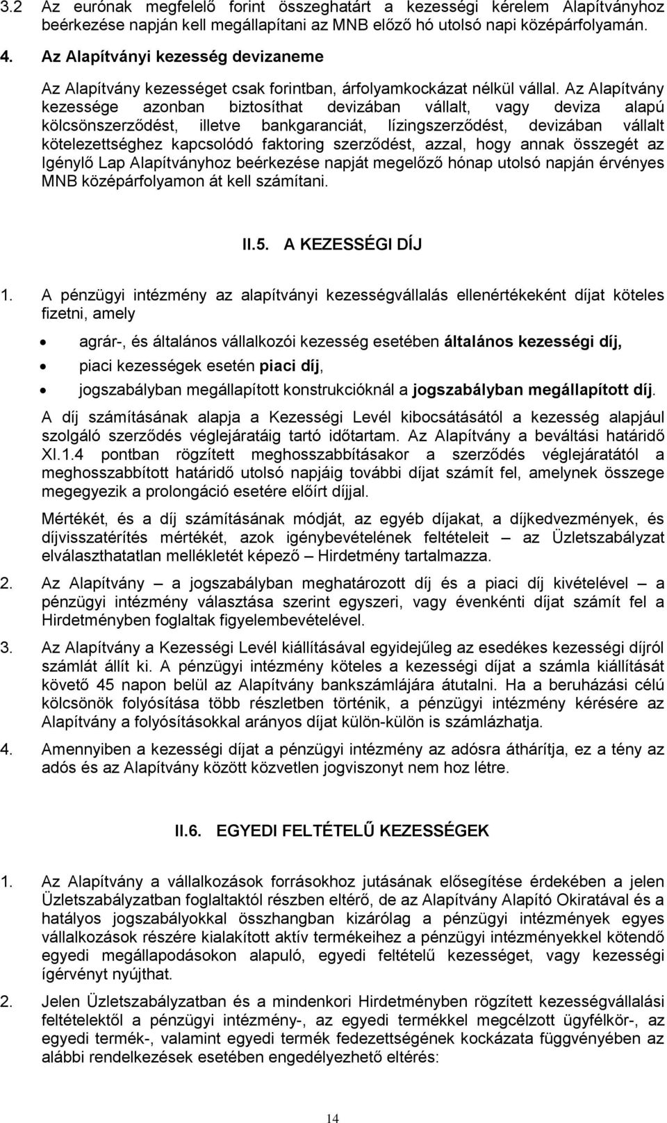 Az Alapítvány kezessége azonban biztosíthat devizában vállalt, vagy deviza alapú kölcsönszerződést, illetve bankgaranciát, lízingszerződést, devizában vállalt kötelezettséghez kapcsolódó faktoring