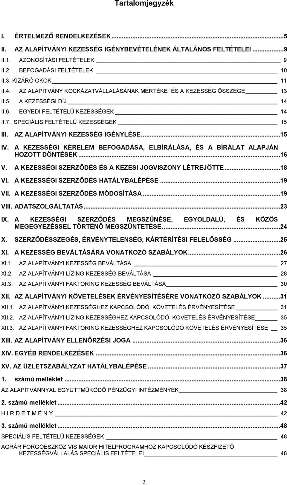 AZ ALAPÍTVÁNYI KEZESSÉG IGÉNYLÉSE...15 IV. A KEZESSÉGI KÉRELEM BEFOGADÁSA, ELBÍRÁLÁSA, ÉS A BÍRÁLAT ALAPJÁN HOZOTT DÖNTÉSEK...16 V. A KEZESSÉGI SZERZŐDÉS ÉS A KEZESI JOGVISZONY LÉTREJÖTTE...18 VI.