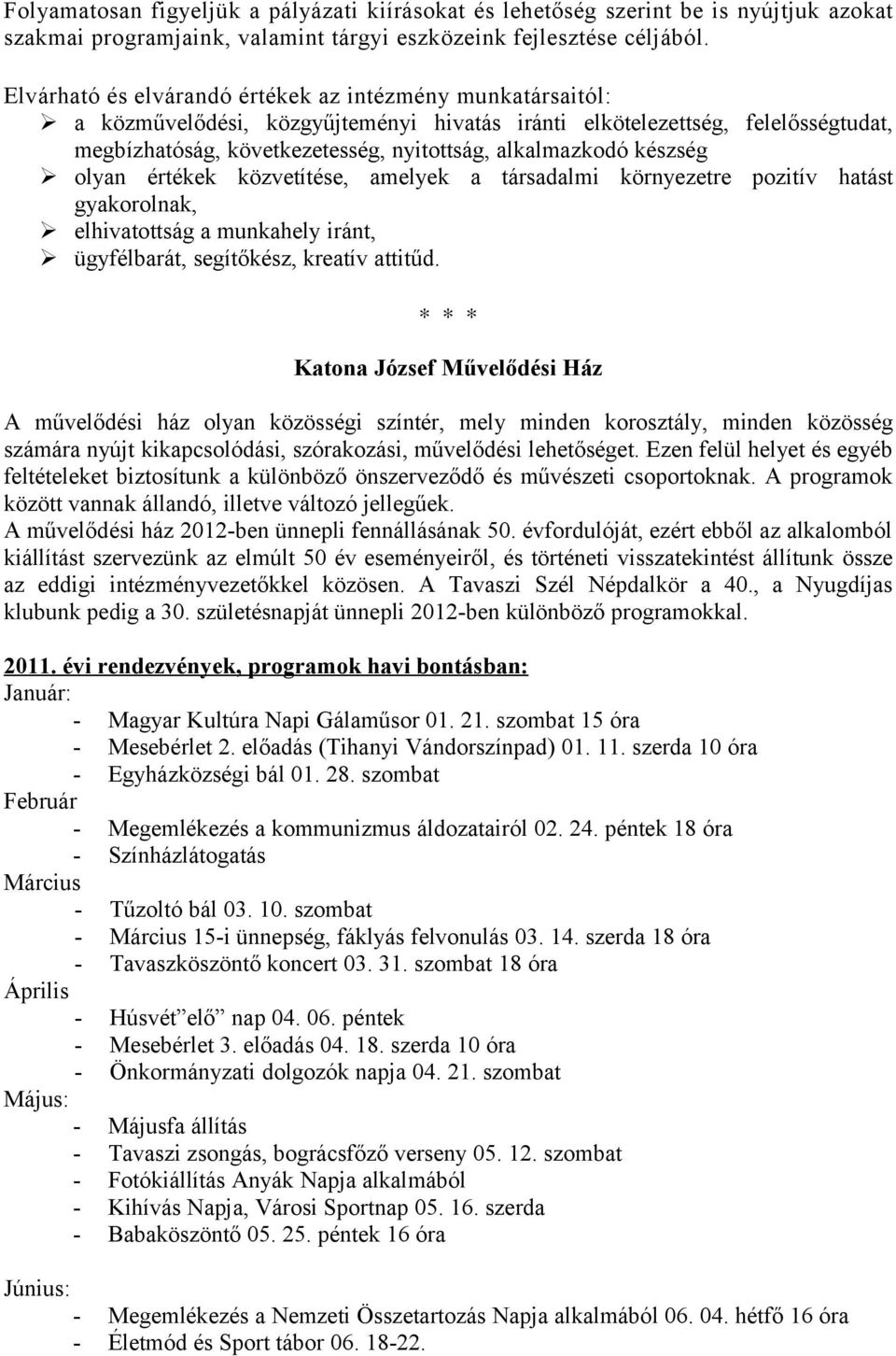 készség olyan értékek közvetítése, amelyek a társadalmi környezetre pozitív hatást gyakorolnak, elhivatottság a munkahely iránt, ügyfélbarát, segítőkész, kreatív attitűd.