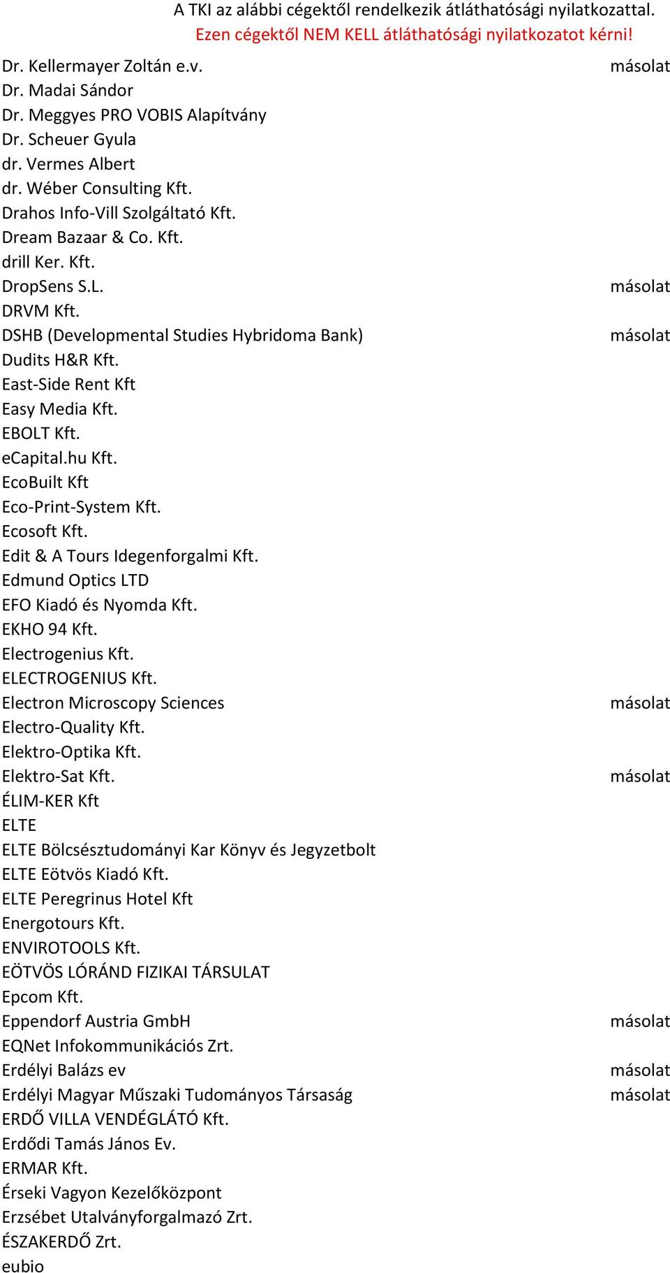 Edit & A Tours Idegenforgalmi Kft. Edmund Optics LTD EFO Kiadó és Nyomda Kft. EKHO 94 Kft. Electrogenius Kft. ELECTROGENIUS Kft. Electron Microscopy Sciences Electro-Quality Kft. Elektro-Optika Kft.