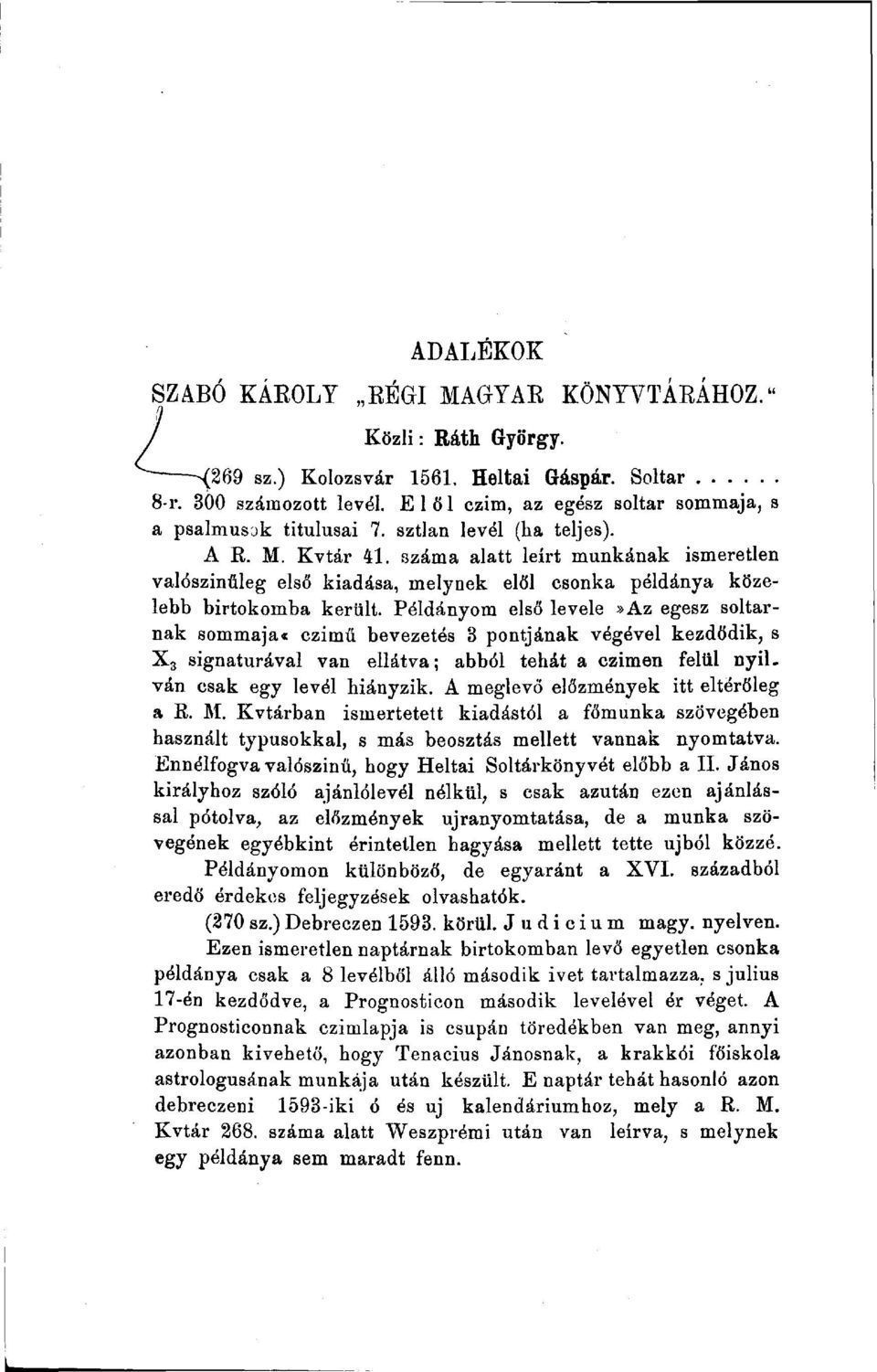 száma alatt leírt munkának ismeretlen valószínűleg első kiadása, melynek elől csonka példánya közelebb birtokomba került.