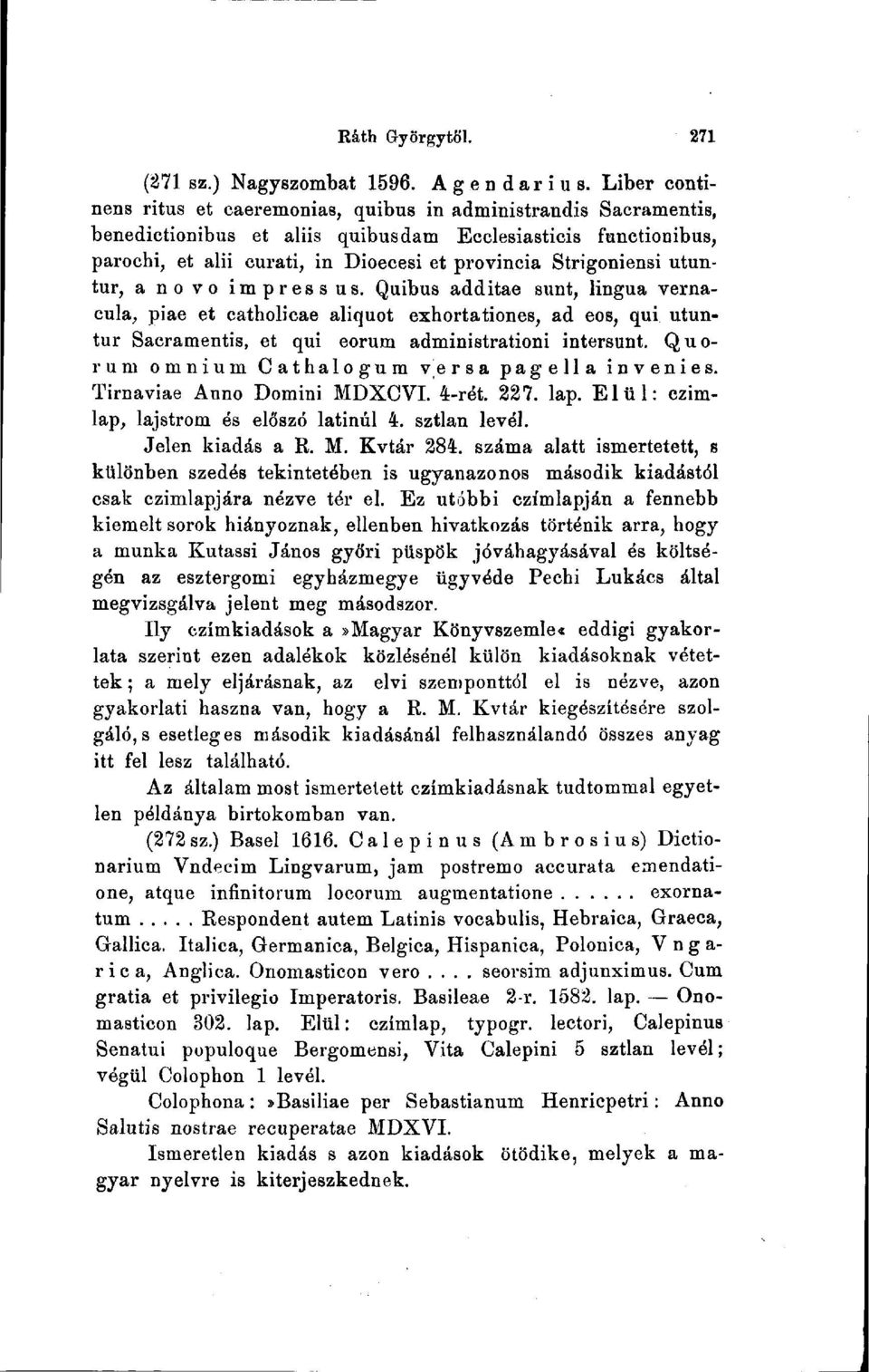 Strigoniensi utuntur, a novo impressus. Quibus additae sunt, lingua vernacula, piae et catholicae aliquot exhortationes, ad eos, qui utuntur Sacramentis, et qui eorum administrationi intersunt.