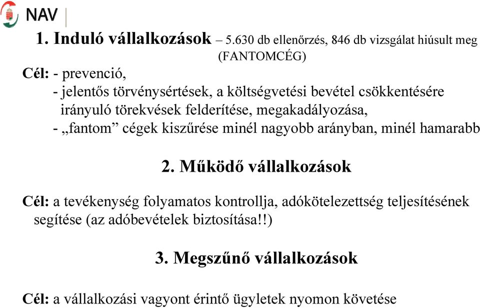 bevétel csökkentésére irányuló törekvések felderítése, megakadályozása, - fantom cégek kiszűrése minél nagyobb arányban, minél