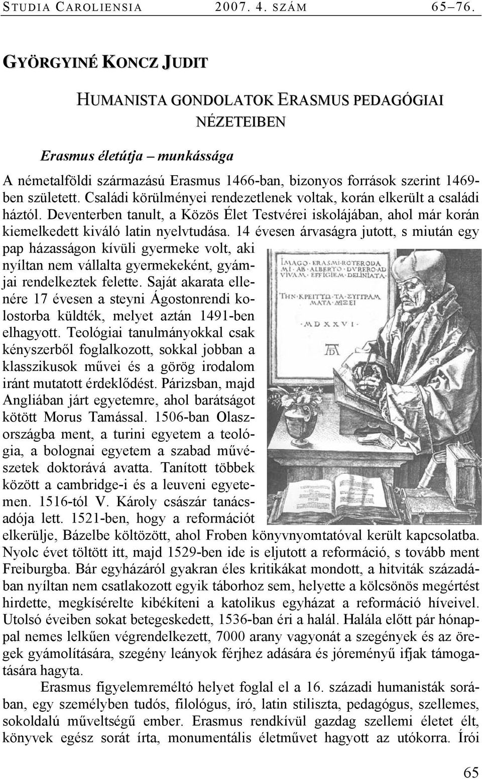 Családi körülményei rendezetlenek voltak, korán elkerült a családi háztól. Deventerben tanult, a Közös Élet Testvérei iskolájában, ahol már korán kiemelkedett kiváló latin nyelvtudása.