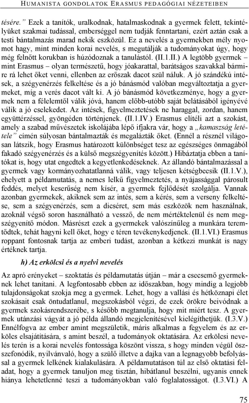 Ez a nevelés a gyermekben mély nyomot hagy, mint minden korai nevelés, s megutálják a tudományokat úgy, hogy még felnőtt korukban is húzódoznak a tanulástól. (II.