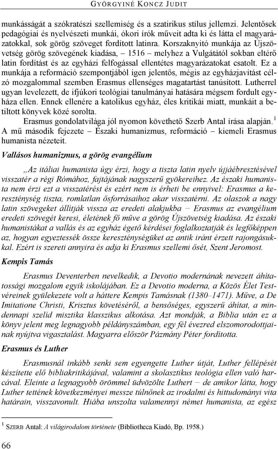 Korszaknyitó munkája az Újszövetség görög szövegének kiadása, 1516 melyhez a Vulgátától sokban eltérő latin fordítást és az egyházi felfogással ellentétes magyarázatokat csatolt.