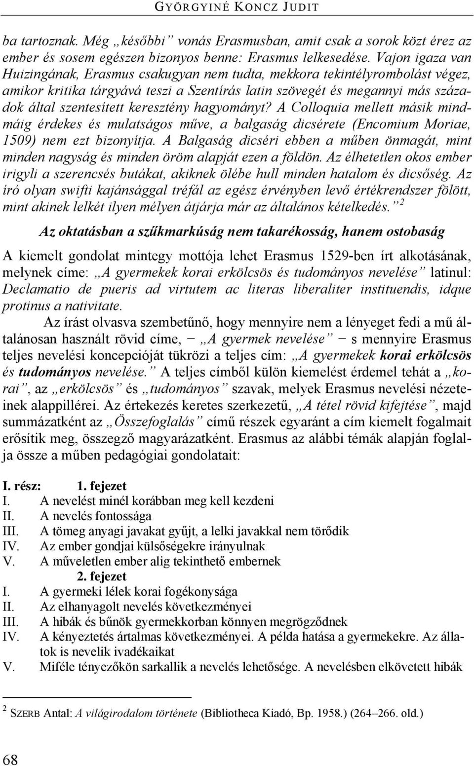 keresztény hagyományt? A Colloquia mellett másik mindmáig érdekes és mulatságos műve, a balgaság dicsérete (Encomium Moriae, 1509) nem ezt bizonyítja.