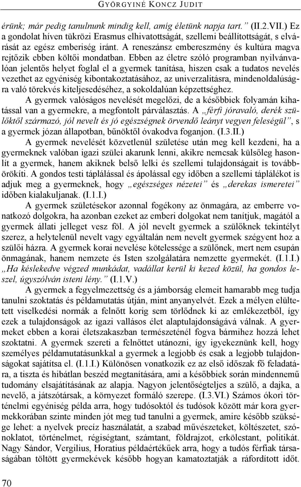 Ebben az életre szóló programban nyilvánvalóan jelentős helyet foglal el a gyermek tanítása, hiszen csak a tudatos nevelés vezethet az egyéniség kibontakoztatásához, az univerzalitásra,