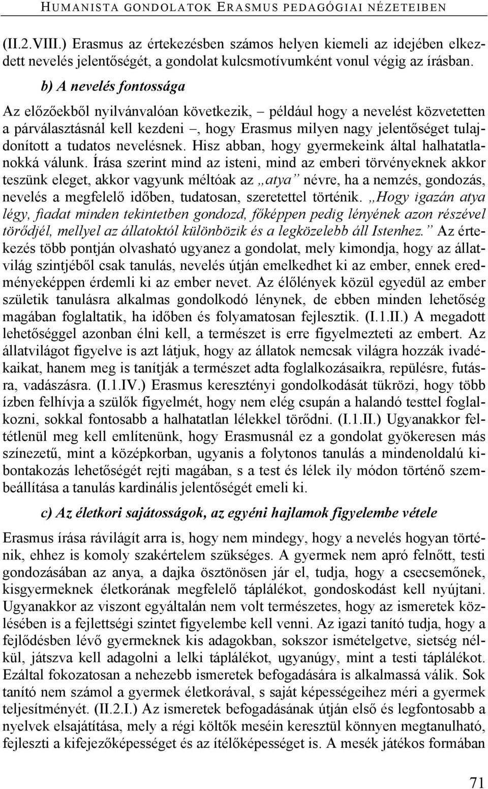 b) A nevelés fontossága Az előzőekből nyilvánvalóan következik, például hogy a nevelést közvetetten a párválasztásnál kell kezdeni, hogy Erasmus milyen nagy jelentőséget tulajdonított a tudatos