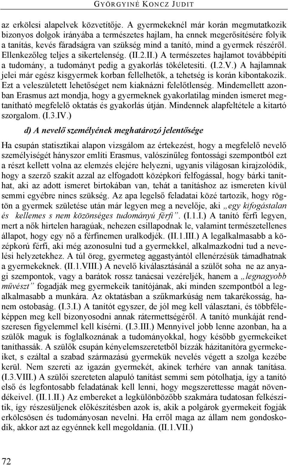 Ellenkezőleg teljes a sikertelenség. (II.2.II.) A természetes hajlamot továbbépíti a tudomány, a tudományt pedig a gyakorlás tökéletesíti. (I.2.V.