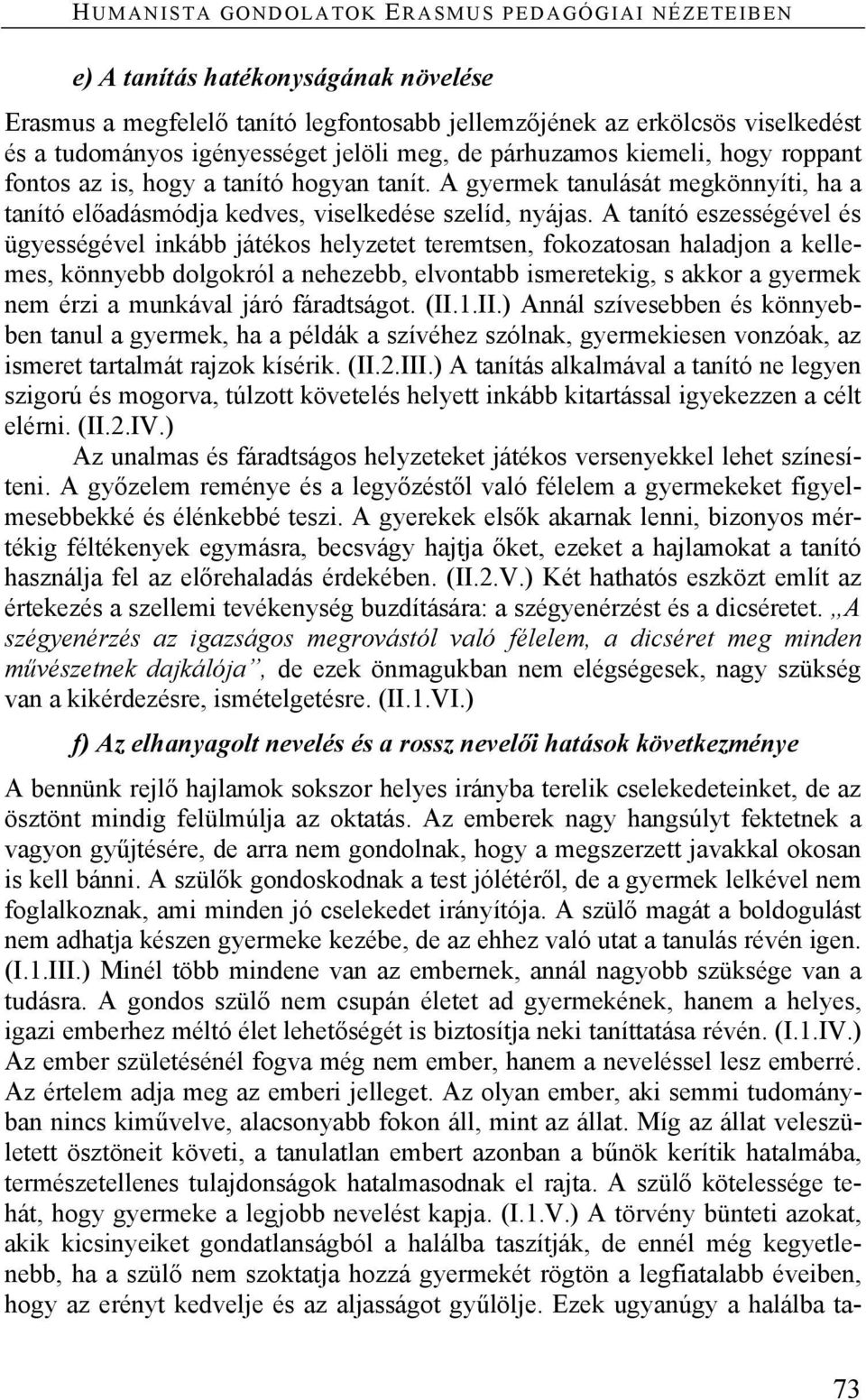 A tanító eszességével és ügyességével inkább játékos helyzetet teremtsen, fokozatosan haladjon a kellemes, könnyebb dolgokról a nehezebb, elvontabb ismeretekig, s akkor a gyermek nem érzi a munkával