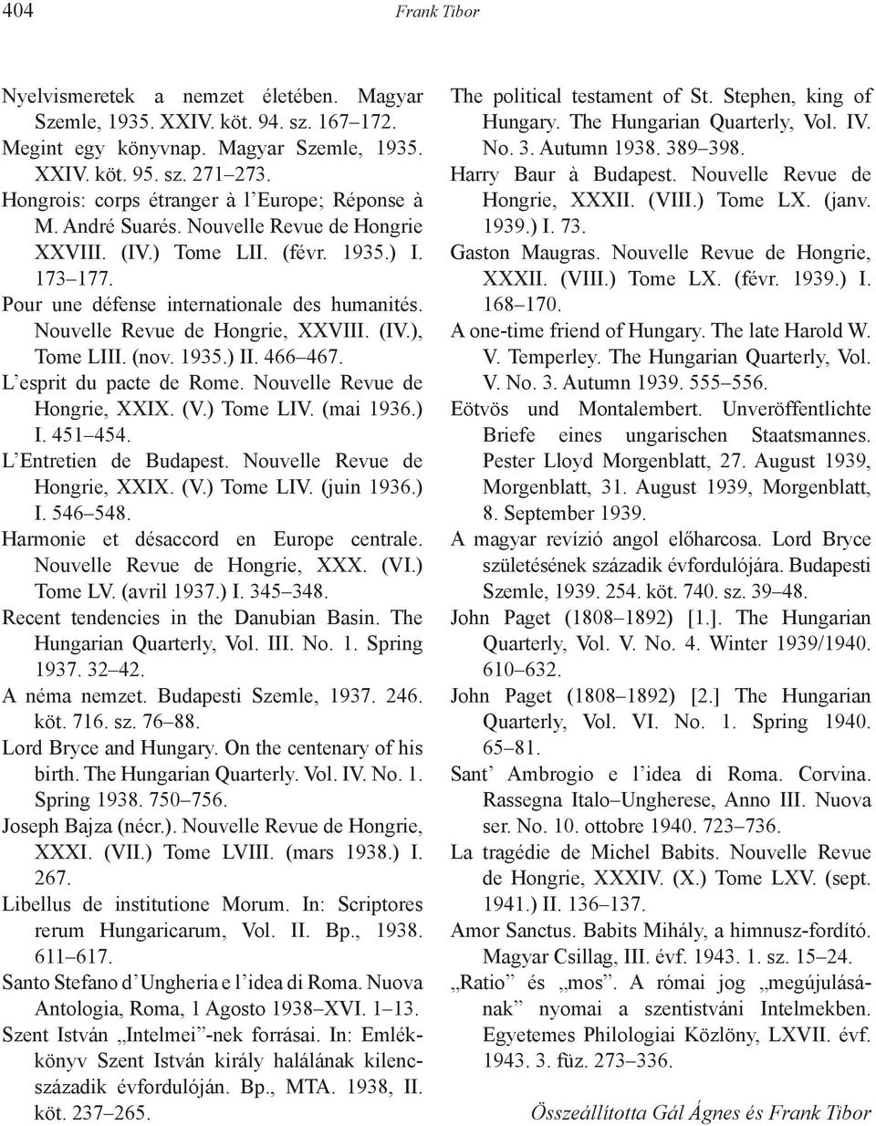 Nouvelle Revue de Hongrie, XXVIII. (IV.), Tome LIII. (nov. 1935.) II. 466 467. L esprit du pacte de Rome. Nouvelle Revue de Hongrie, XXIX. (V.) Tome LIV. (mai 1936.) I. 451 454.