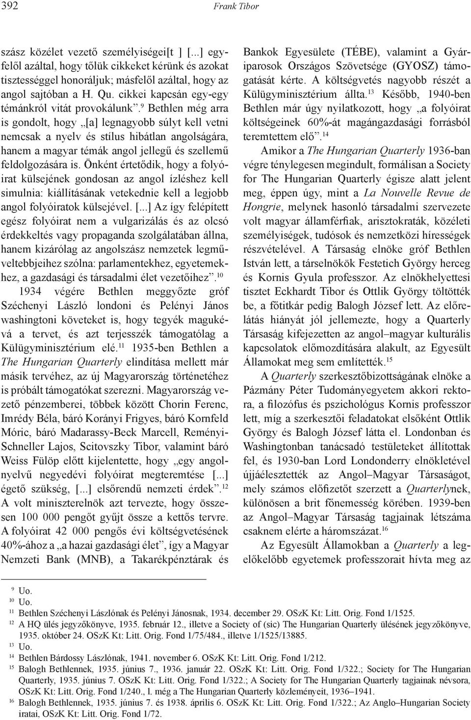 9 Bethlen még arra is gondolt, hogy [a] legnagyobb súlyt kell vetni nemcsak a nyelv és stílus hibátlan angolságára, hanem a magyar témák angol jellegű és szellemű feldolgozására is.