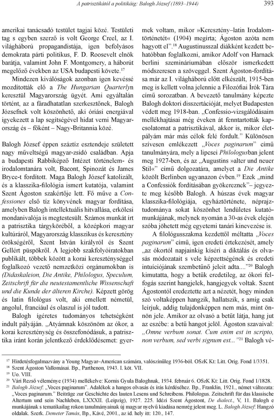 17 Mindezen kiválóságok azonban igen kevéssé mozdították elő a The Hungarian Quarterlyn keresztül Magyarország ügyét.