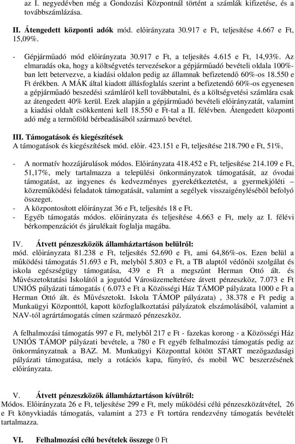 Az elmaradás oka, hogy a költségvetés tervezésekor a gépjárműadó bevételi oldala 100%- ban lett betervezve, a kiadási oldalon pedig az államnak befizetendő 60%-os 18.550 e Ft érékben.