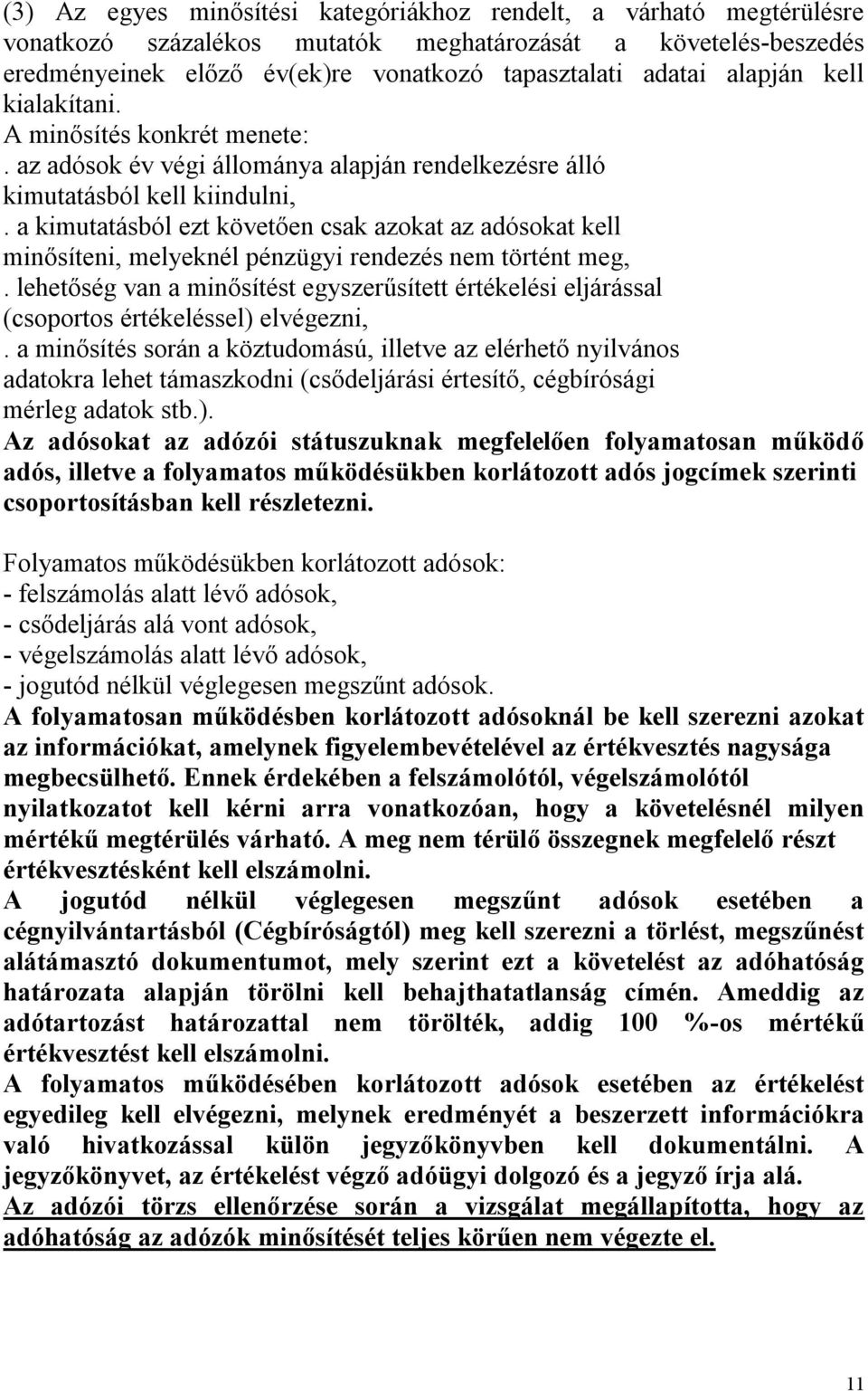 a kimutatásból ezt követően csak azokat az adósokat kell minősíteni, melyeknél pénzügyi rendezés nem történt meg,.