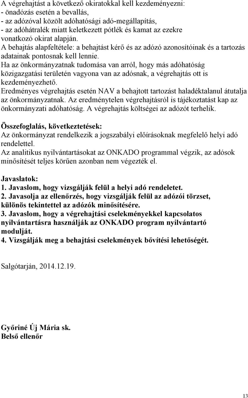 Ha az önkormányzatnak tudomása van arról, hogy más adóhatóság közigazgatási területén vagyona van az adósnak, a végrehajtás ott is kezdeményezhető.