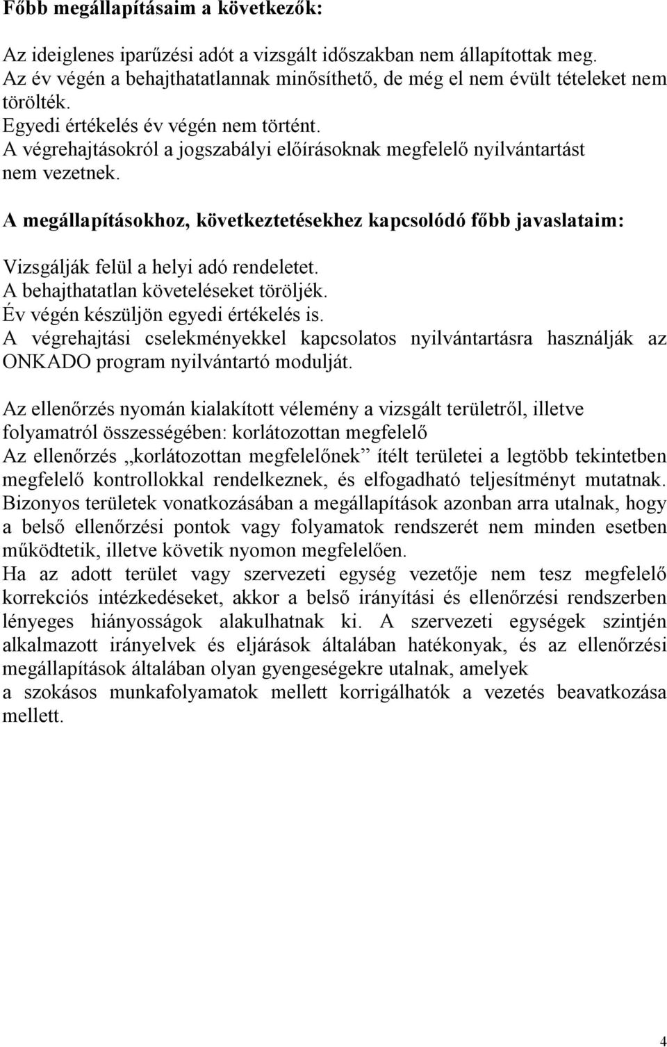 A megállapításokhoz, következtetésekhez kapcsolódó főbb javaslataim: Vizsgálják felül a helyi adó rendeletet. A behajthatatlan követeléseket töröljék. Év végén készüljön egyedi értékelés is.