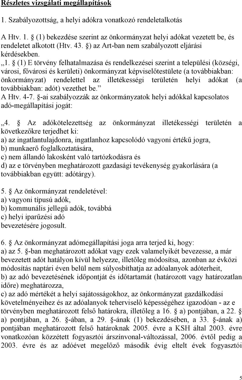 (1) E törvény felhatalmazása és rendelkezései szerint a települési (községi, városi, fővárosi és kerületi) önkormányzat képviselőtestülete (a továbbiakban: önkormányzat) rendelettel az illetékességi