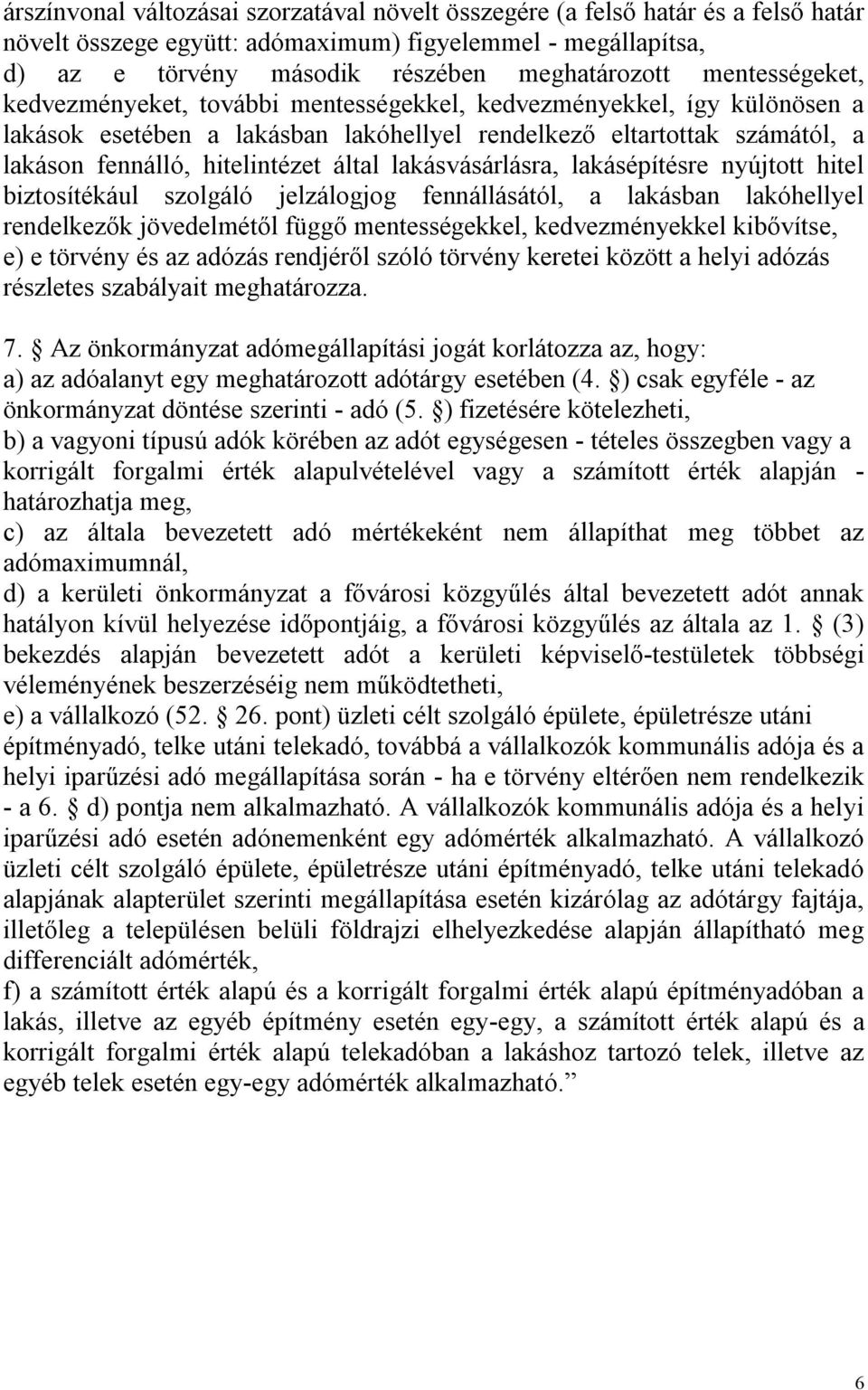 lakásvásárlásra, lakásépítésre nyújtott hitel biztosítékául szolgáló jelzálogjog fennállásától, a lakásban lakóhellyel rendelkezők jövedelmétől függő mentességekkel, kedvezményekkel kibővítse, e) e