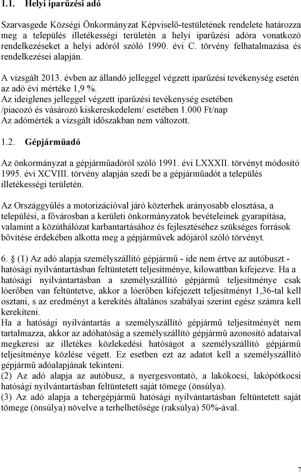 Az ideiglenes jelleggel végzett iparűzési tevékenység esetében /piacozó és vásározó kiskereskedelem/ esetében 1.000 Ft/nap Az adómérték a vizsgált időszakban nem változott. 1.2.