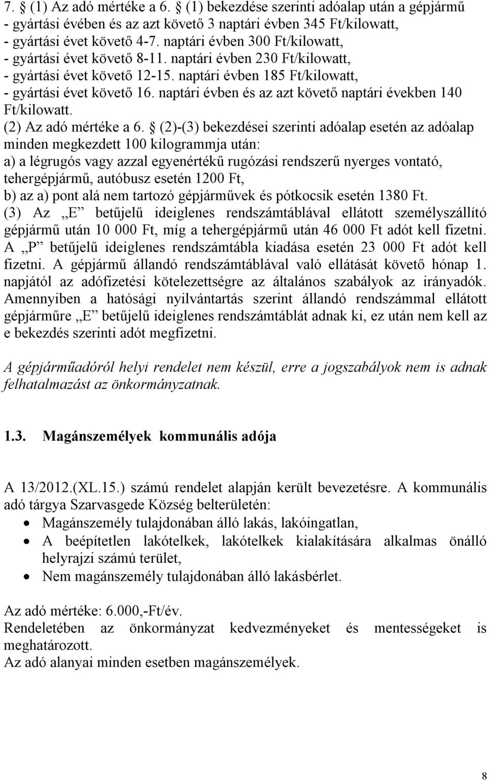 naptári évben és az azt követő naptári években 140 Ft/kilowatt. (2) Az adó mértéke a 6.