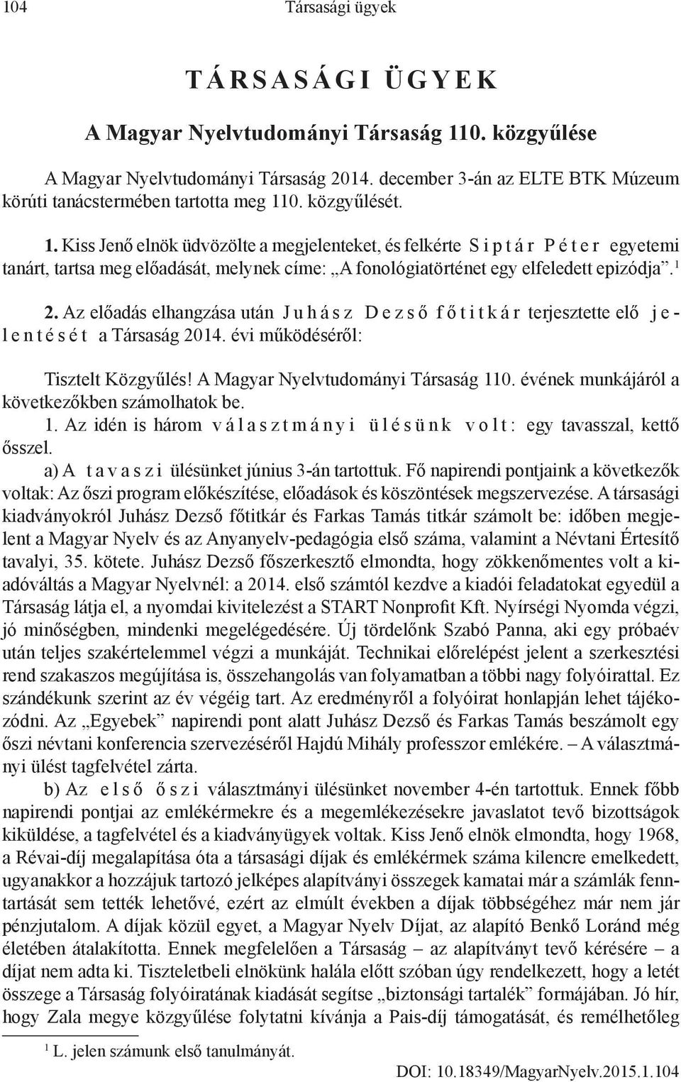 Az előadás elhangzása után J u h á s z D e z s ő f ő t i t k á r terjesztette elő j e - l e n t é s é t a Társaság 2014. évi működéséről: Tisztelt Közgyűlés! A Magyar Nyelvtudományi Társaság 110.