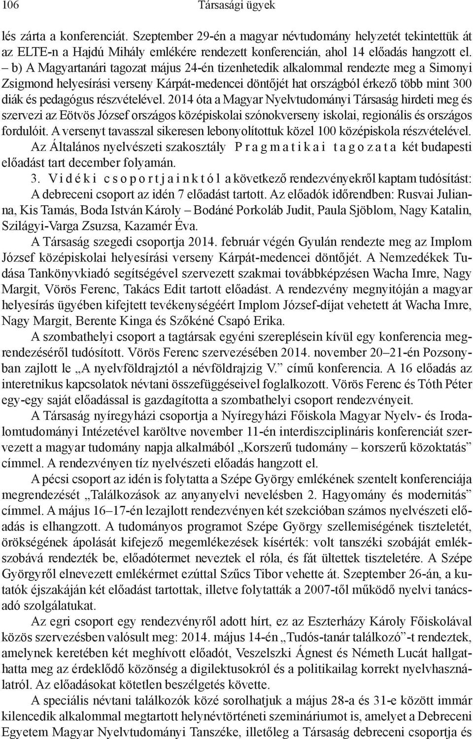 részvételével. 2014 óta a Magyar Nyelvtudományi Társaság hirdeti meg és szervezi az Eötvös József országos középiskolai szónokverseny iskolai, regionális és országos fordulóit.