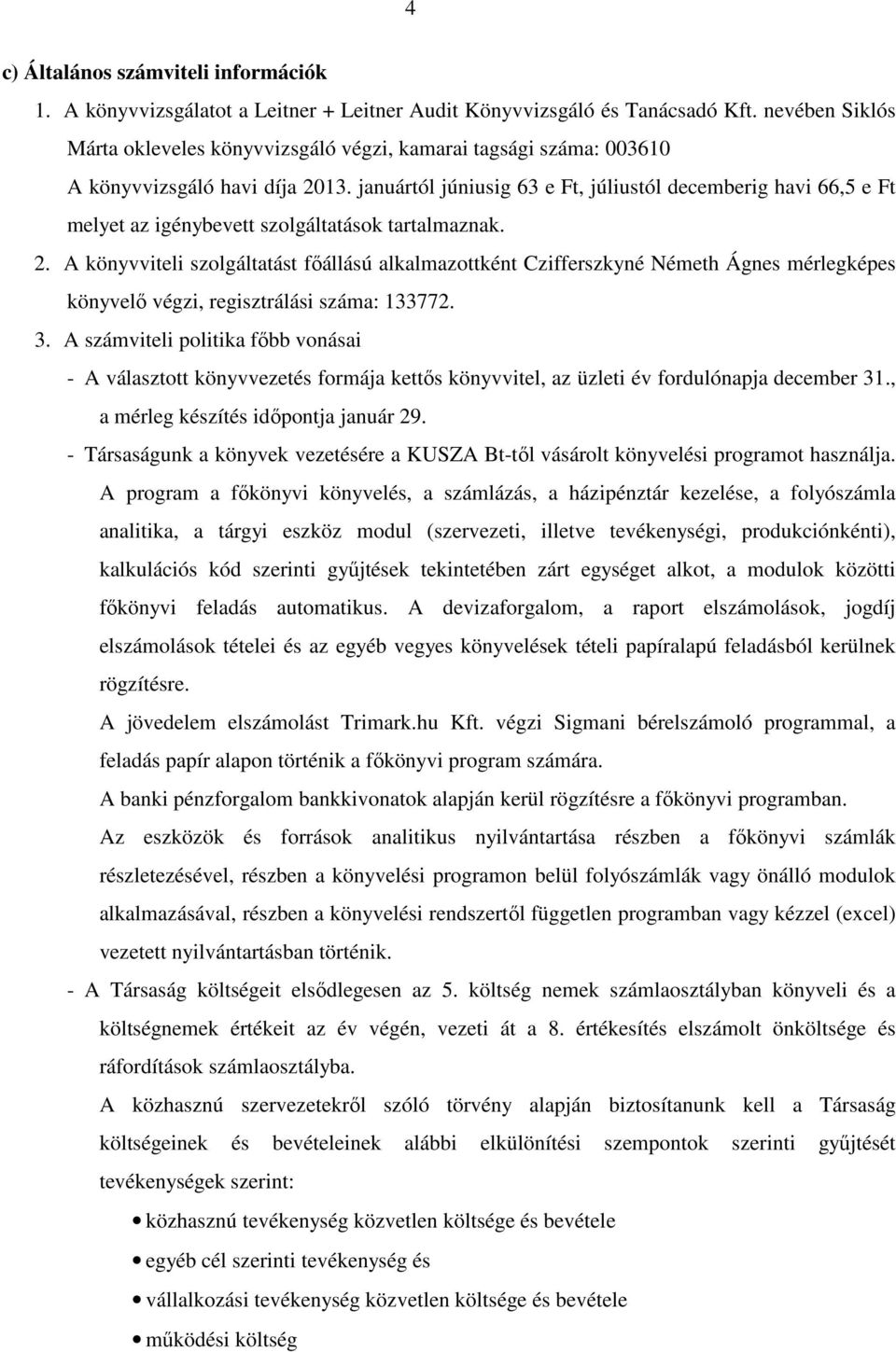 januártól júniusig 63 e Ft, júliustól decemberig havi 66,5 e Ft melyet az igénybevett szolgáltatások tartalmaznak. 2.