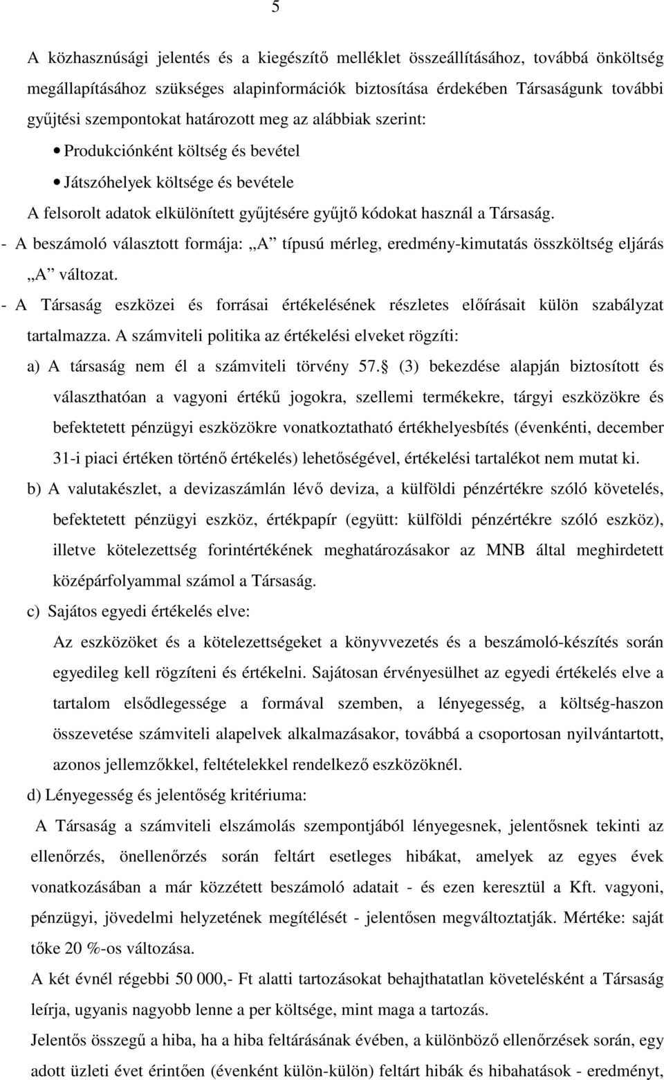 - A beszámoló választott formája: A típusú mérleg, eredmény-kimutatás összköltség eljárás A változat. - A Társaság eszközei és forrásai értékelésének részletes előírásait külön szabályzat tartalmazza.