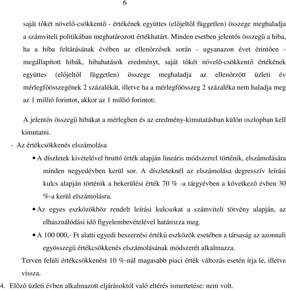 értékének együttes (előjeltől független) összege meghaladja az ellenőrzött üzleti év mérlegfőösszegének 2 százalékát, illetve ha a mérlegfőösszeg 2 százaléka nem haladja meg az 1 millió forintot,