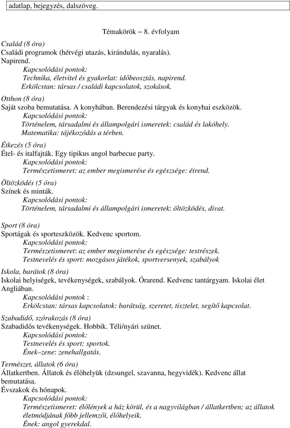 Történelem, társadalmi és állampolgári ismeretek: család és lakóhely. Matematika: tájékozódás a térben. Étkezés (5 óra) Étel- és italfajták. Egy tipikus angol barbecue party.