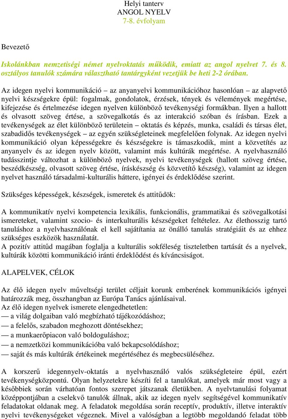 Az idegen nyelvi kommunikáció az anyanyelvi kommunikációhoz hasonlóan az alapvető nyelvi készségekre épül: fogalmak, gondolatok, érzések, tények és vélemények megértése, kifejezése és értelmezése