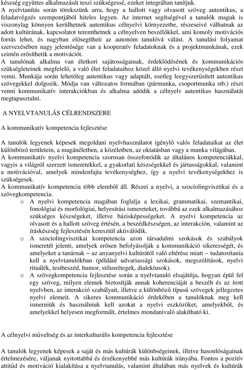 Az internet segítségével a tanulók maguk is viszonylag könnyen kerülhetnek autentikus célnyelvi környezetbe, részeseivé válhatnak az adott kultúrának, kapcsolatot teremthetnek a célnyelven