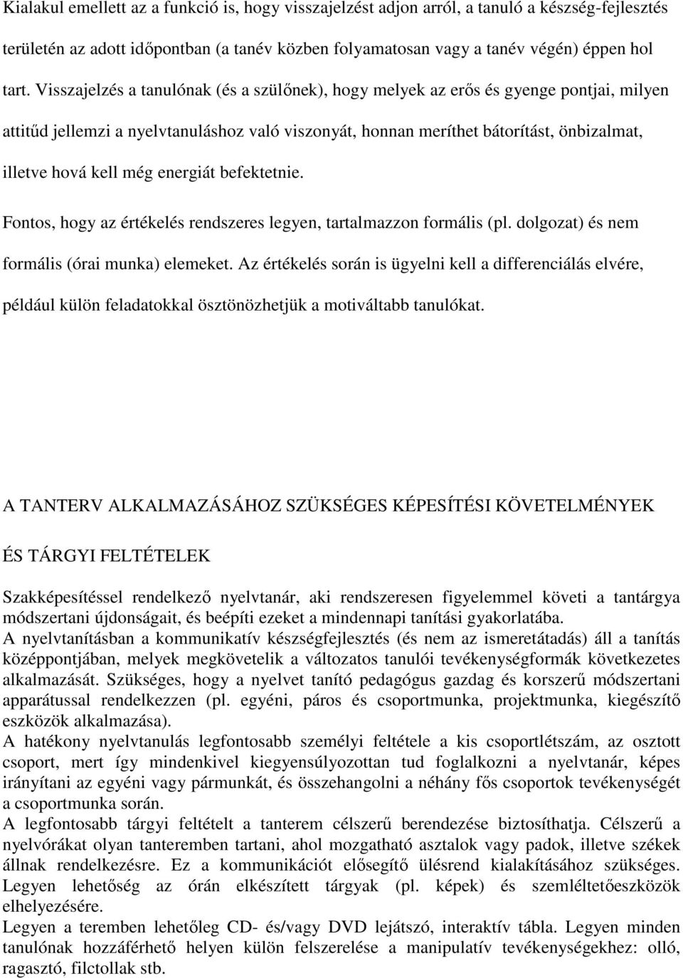 még energiát befektetnie. Fontos, hogy az értékelés rendszeres legyen, tartalmazzon formális (pl. dolgozat) és nem formális (órai munka) elemeket.