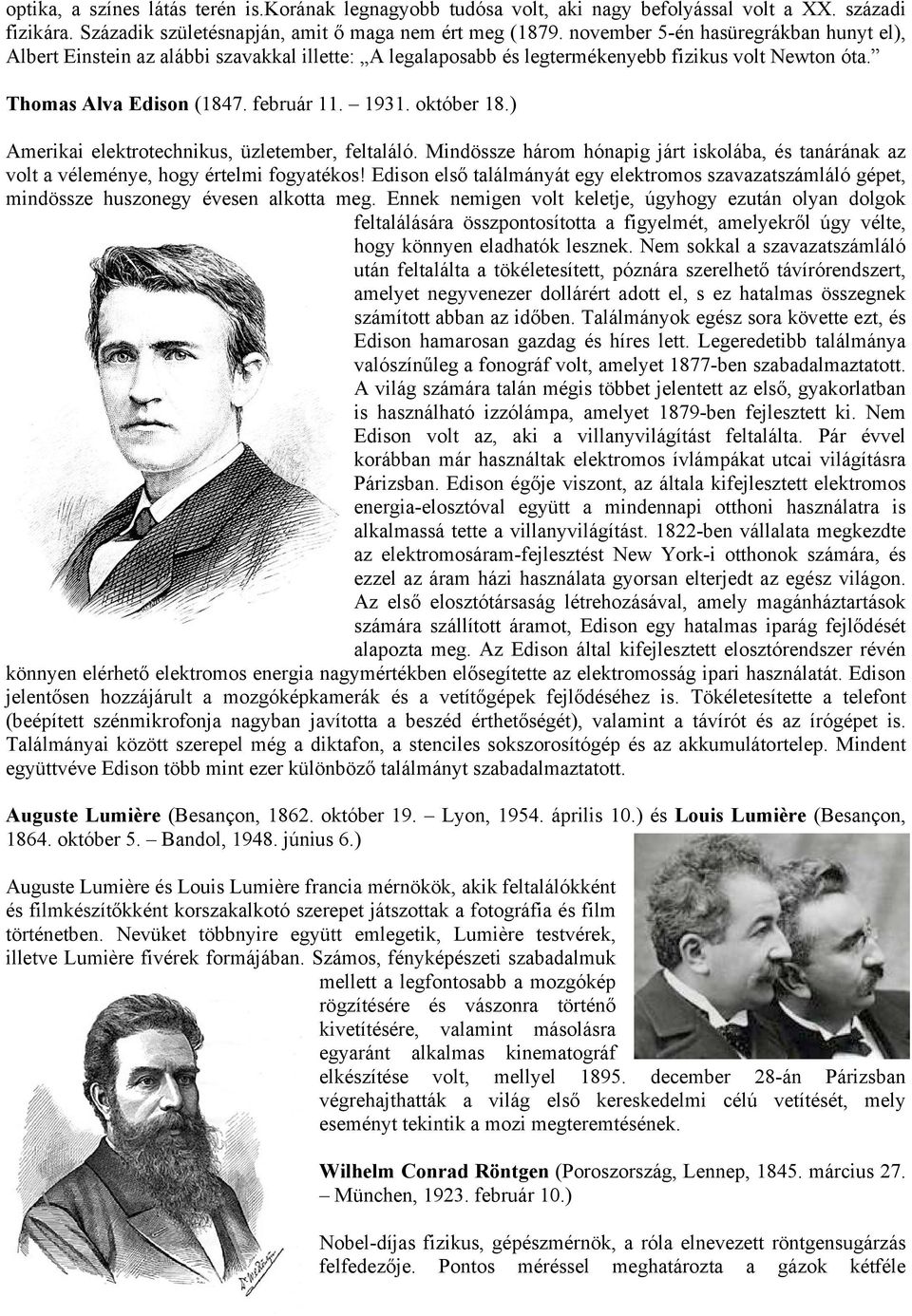 ) Amerikai elektrotechnikus, üzletember, feltaláló. Mindössze három hónapig járt iskolába, és tanárának az volt a véleménye, hogy értelmi fogyatékos!