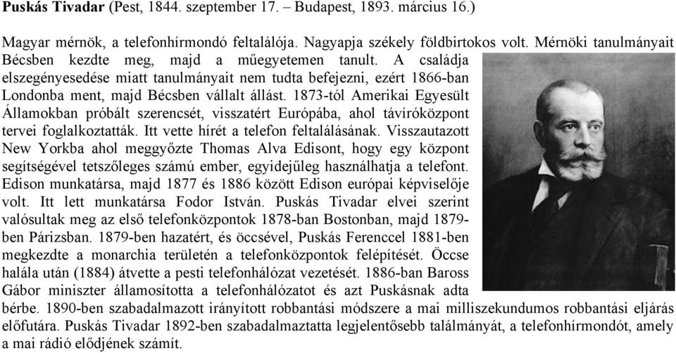 1873-tól Amerikai Egyesült Államokban próbált szerencsét, visszatért Európába, ahol távíróközpont tervei foglalkoztatták. Itt vette hírét a telefon feltalálásának.