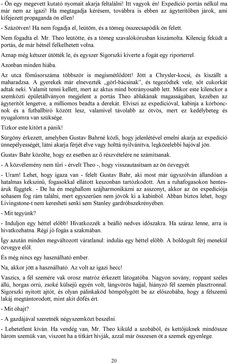 Theo leütötte, és a tömeg szavalókórusban kiszámolta. Kilencig feküdt a portás, de már hétnél felkelhetett volna. Aznap még kétszer ütötték le, és egyszer Sigorszki kiverte a fogát egy riporterrel.