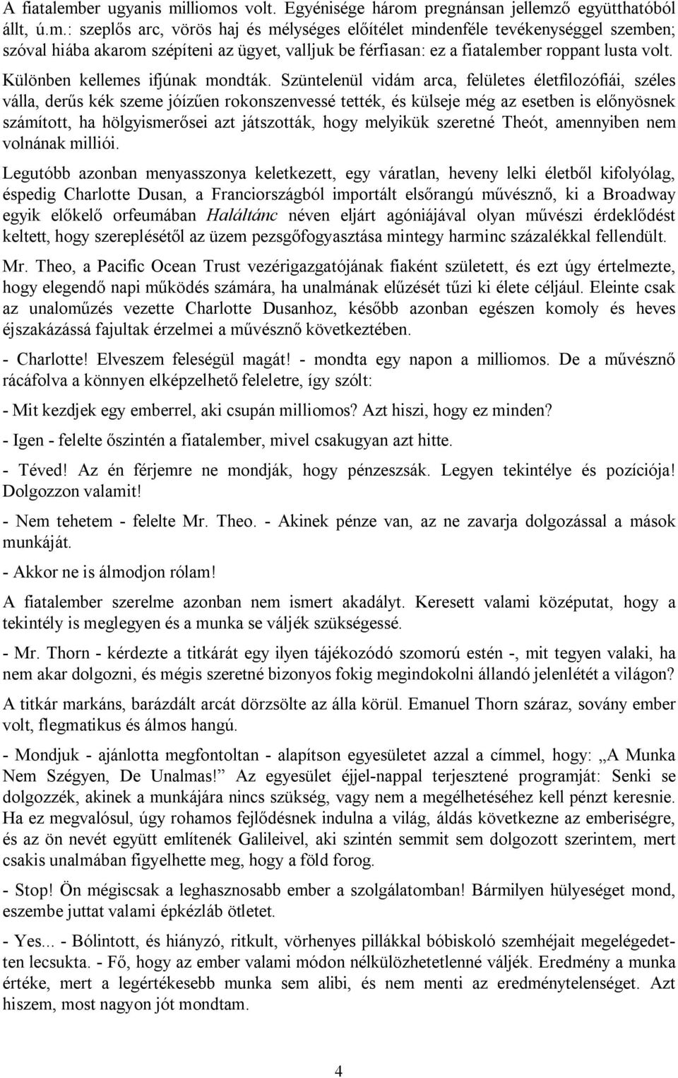 Szüntelenül vidám arca, felületes életfilozófiái, széles válla, derűs kék szeme jóízűen rokonszenvessé tették, és külseje még az esetben is előnyösnek számított, ha hölgyismerősei azt játszották,