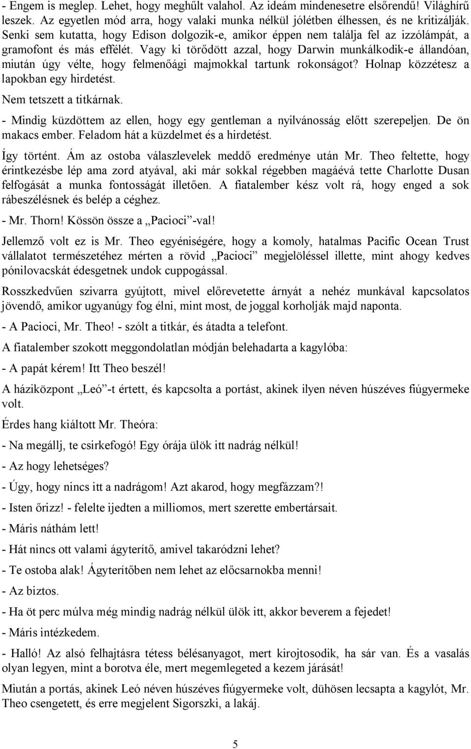 Vagy ki törődött azzal, hogy Darwin munkálkodik-e állandóan, miután úgy vélte, hogy felmenőági majmokkal tartunk rokonságot? Holnap közzétesz a lapokban egy hirdetést. Nem tetszett a titkárnak.