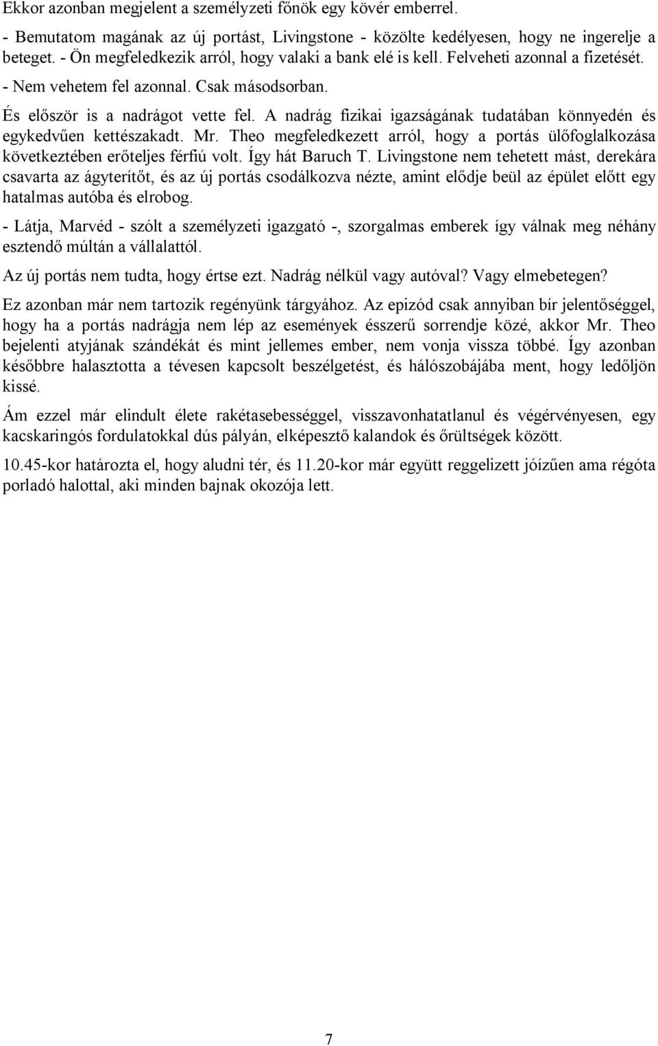 A nadrág fizikai igazságának tudatában könnyedén és egykedvűen kettészakadt. Mr. Theo megfeledkezett arról, hogy a portás ülőfoglalkozása következtében erőteljes férfiú volt. Így hát Baruch T.