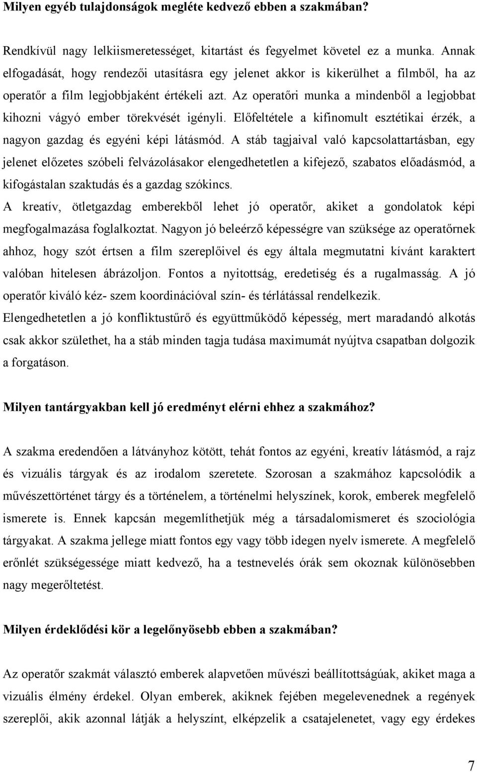 Az operatőri munka a mindenből a legjobbat kihozni vágyó ember törekvését igényli. Előfeltétele a kifinomult esztétikai érzék, a nagyon gazdag és egyéni képi látásmód.