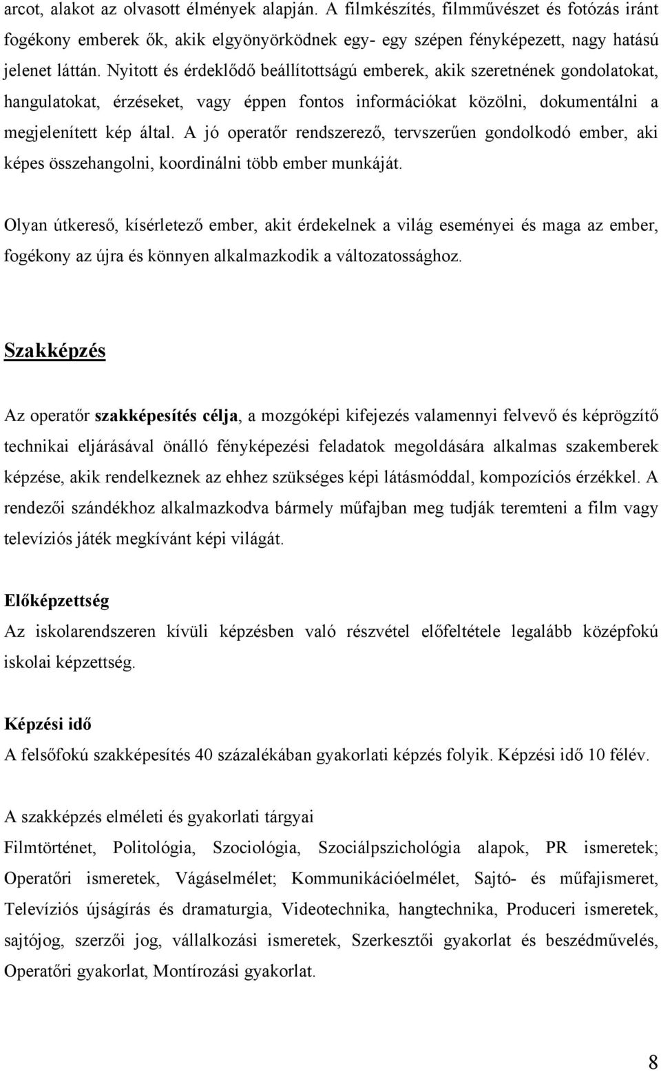 A jó operatőr rendszerező, tervszerűen gondolkodó ember, aki képes összehangolni, koordinálni több ember munkáját.