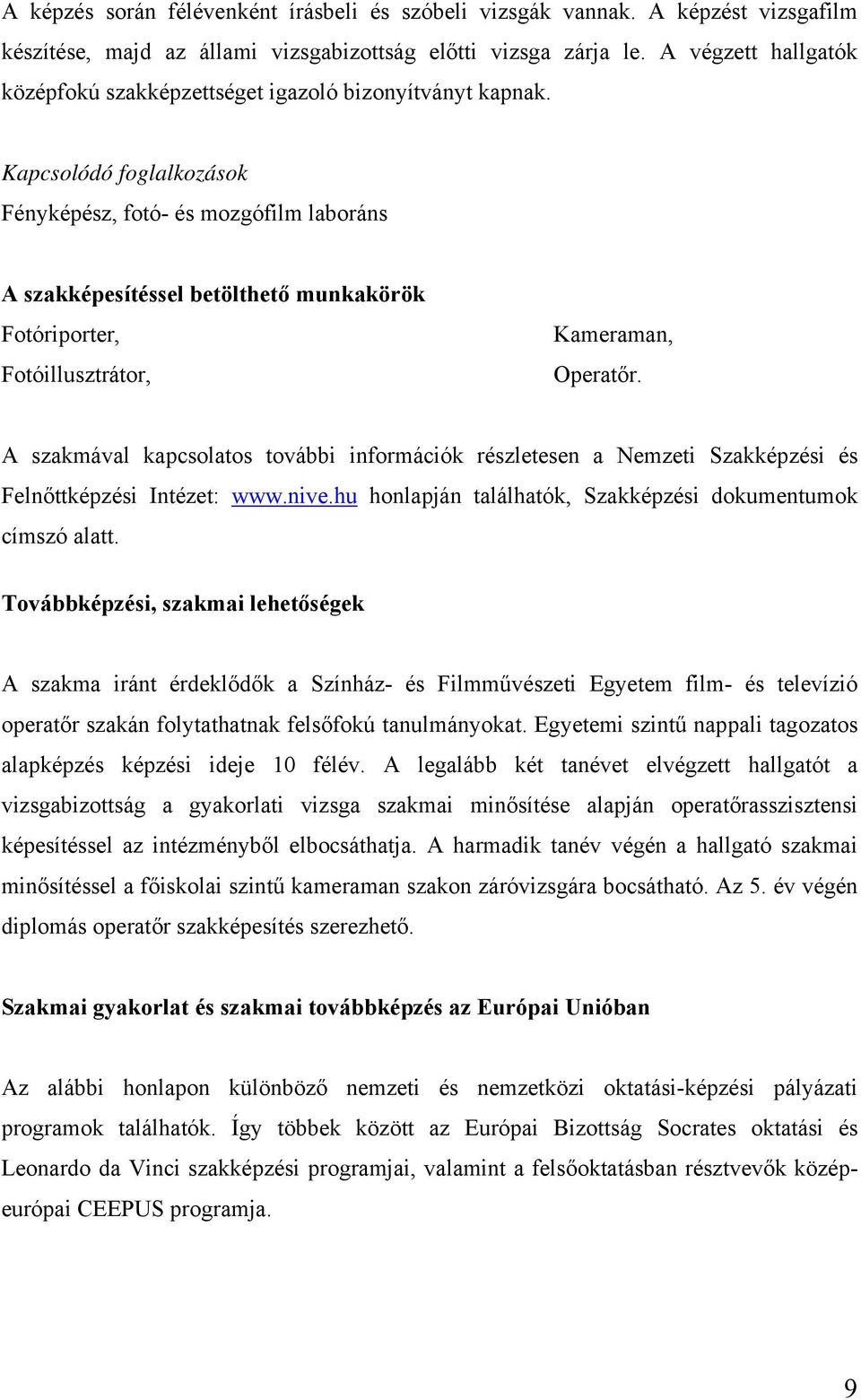 Kapcsolódó foglalkozások Fényképész, fotó- és mozgófilm laboráns A szakképesítéssel betölthető munkakörök Fotóriporter, Fotóillusztrátor, Kameraman, Operatőr.