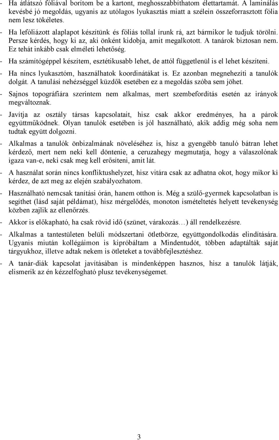 Ez tehát inkább csak elméleti lehetőség. - Ha számítógéppel készítem, esztétikusabb lehet, de attól függetlenül is el lehet készíteni. - Ha nincs lyukasztóm, használhatok koordinátákat is.