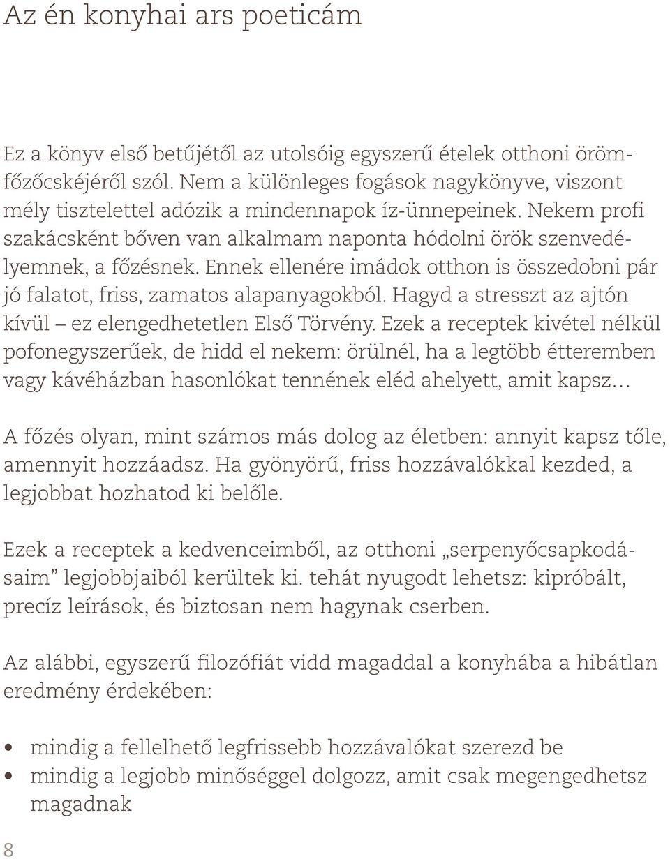 Ennek ellenére imádok otthon is összedobni pár jó falatot, friss, zamatos alapanyagokból. Hagyd a stresszt az ajtón kívül ez elengedhetetlen Első Törvény.