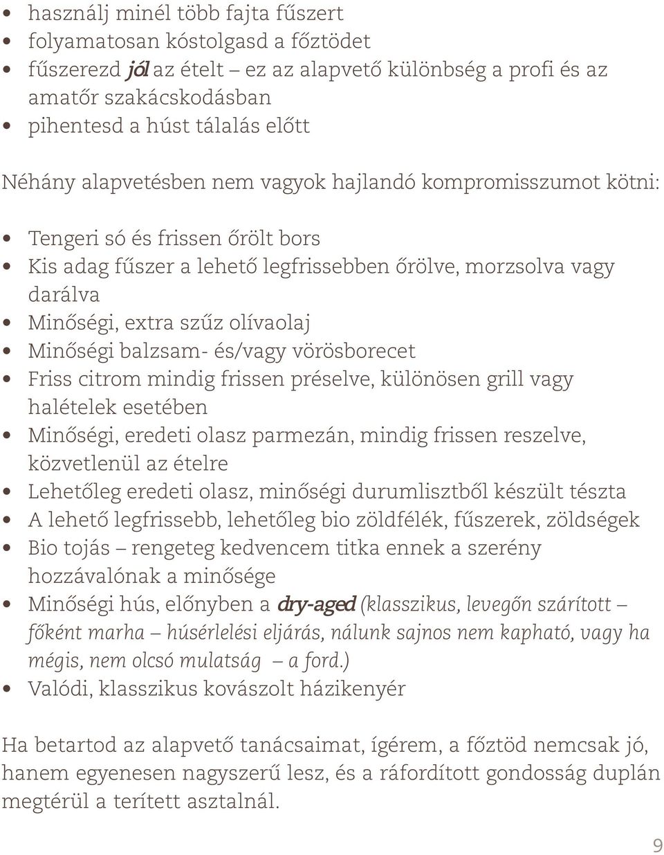 balzsam- és/vagy vörösborecet Friss citrom mindig frissen préselve, különösen grill vagy halételek esetében Minőségi, eredeti olasz parmezán, mindig frissen reszelve, közvetlenül az ételre Lehetőleg