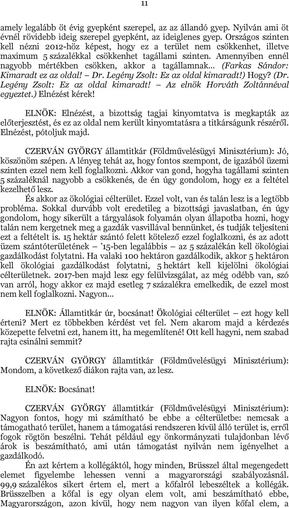 Amennyiben ennél nagyobb mértékben csökken, akkor a tagállamnak (Farkas Sándor: Kimaradt ez az oldal! Dr. Legény Zsolt: Ez az oldal kimaradt!) Hogy? (Dr. Legény Zsolt: Ez az oldal kimaradt! Az elnök Horváth Zoltánnéval egyeztet.