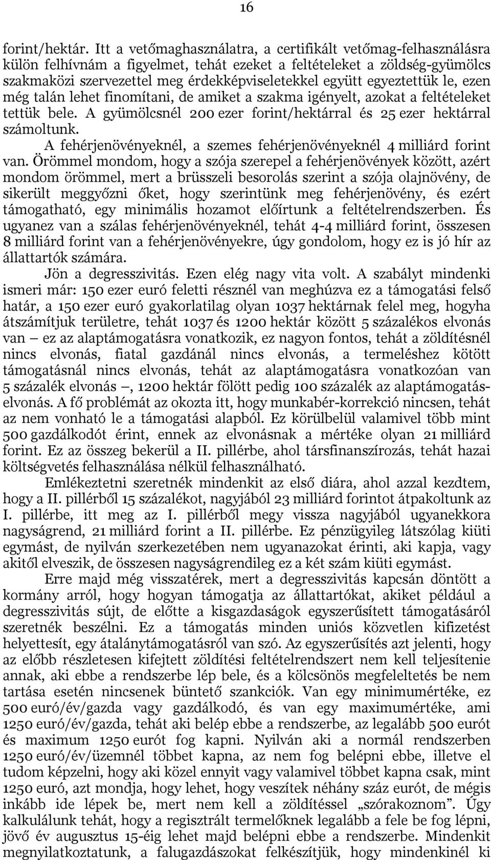 egyeztettük le, ezen még talán lehet finomítani, de amiket a szakma igényelt, azokat a feltételeket tettük bele. A gyümölcsnél 200 ezer forint/hektárral és 25 ezer hektárral számoltunk.